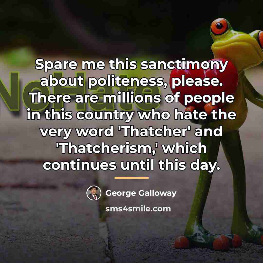“Spare me this sanctimony about politeness, please. There are millions…” quote by George Galloway
