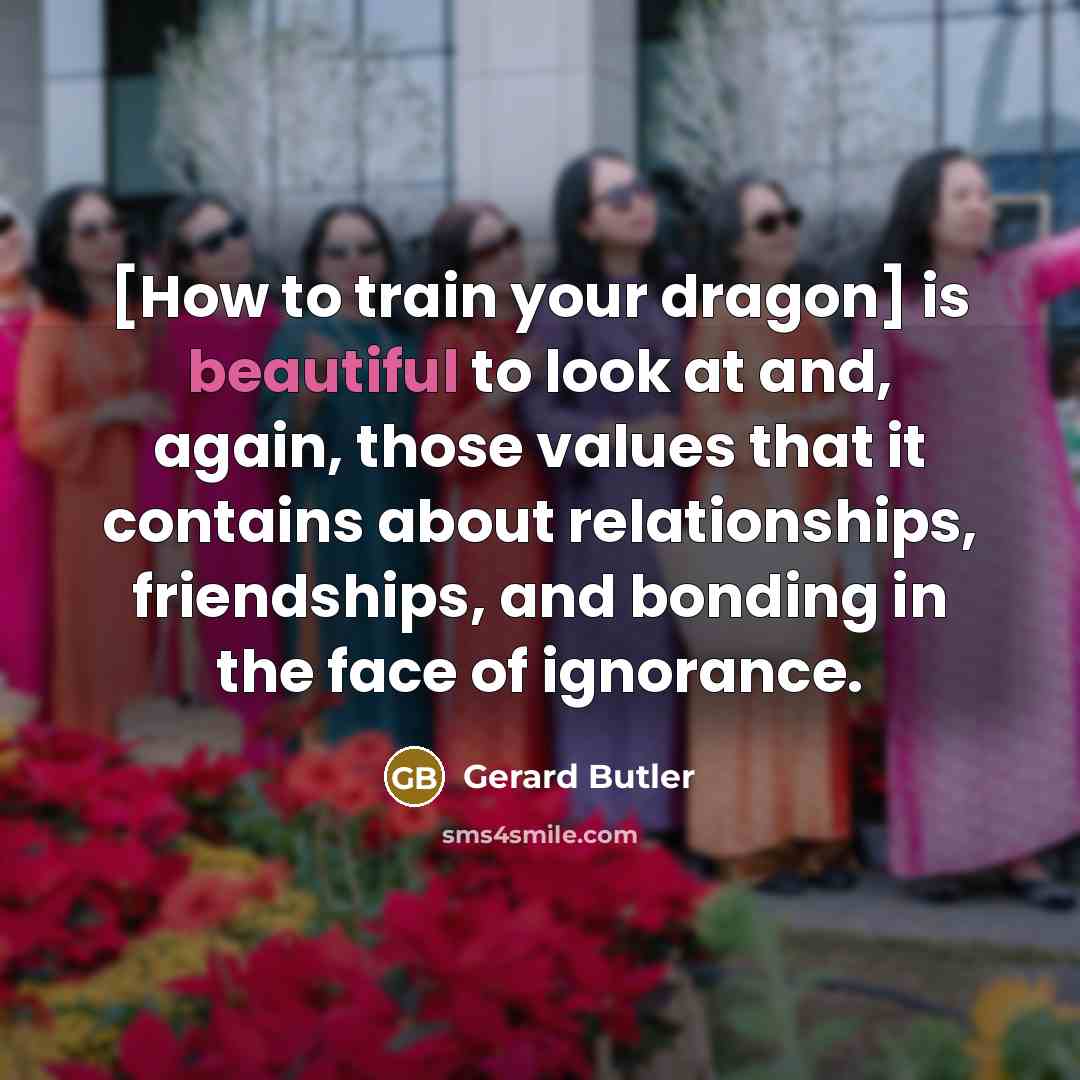 “[How to train your dragon] is beautiful to look at…” quote by Gerard Butler
