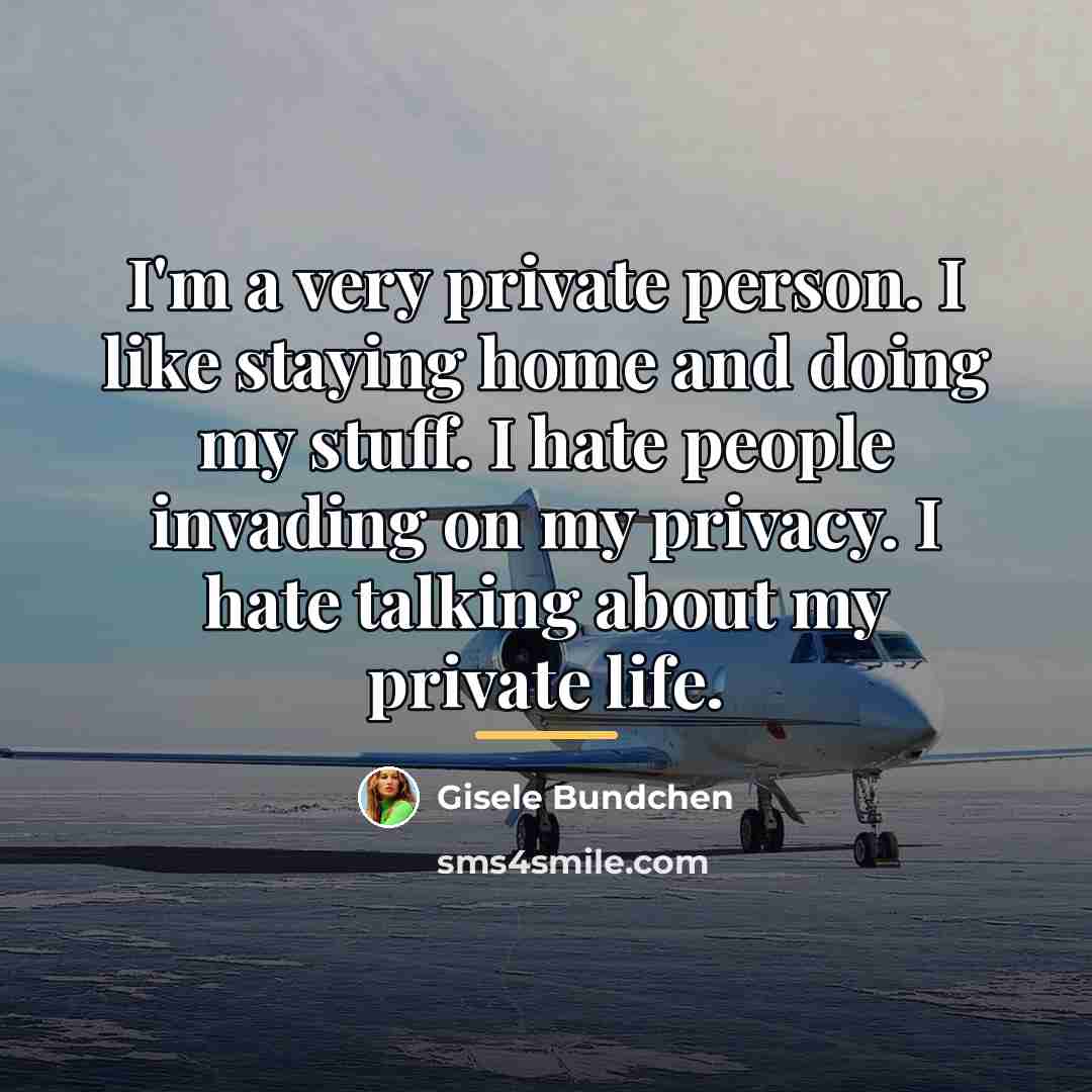 “I'm a very private person. I like staying home and…” quote by Gisele Bundchen