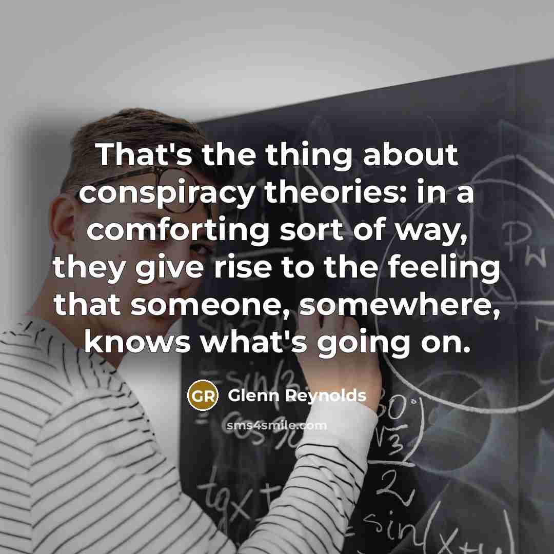 “That's the thing about conspiracy theories: in a comforting sort…” quote by Glenn Reynolds