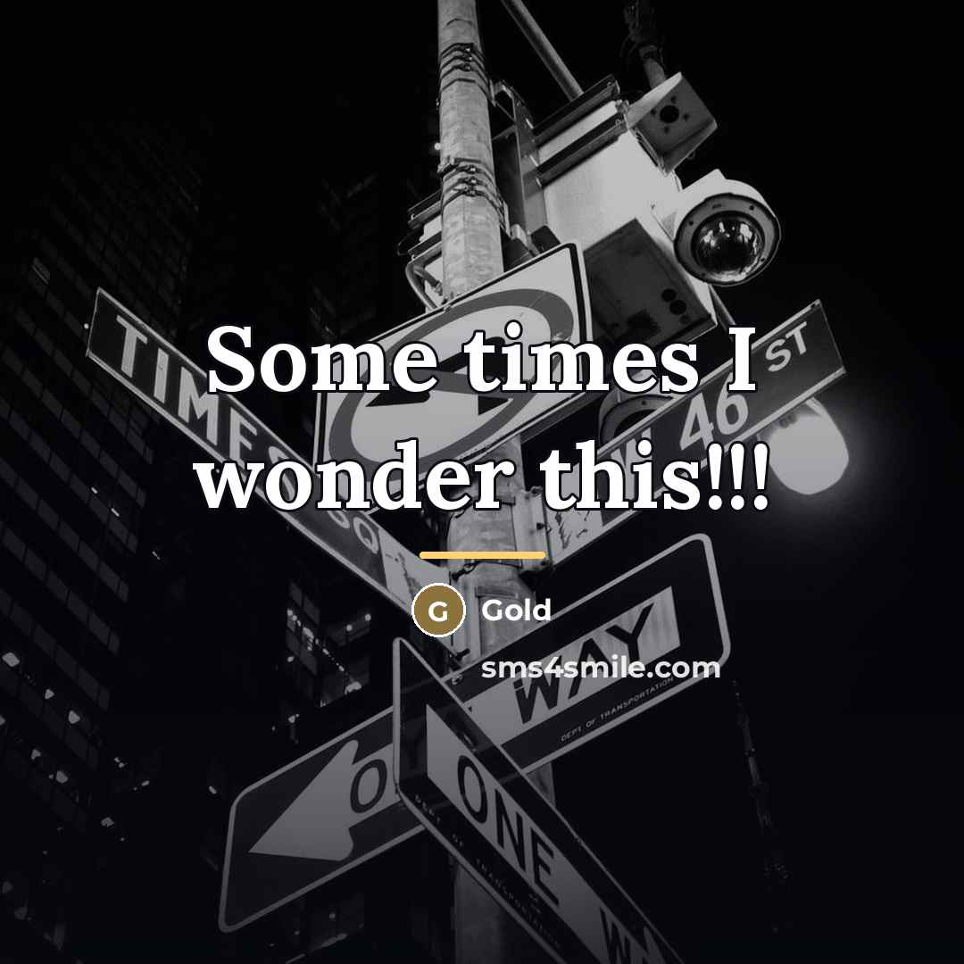 “Some times I wonder this!!!…” quote by Gold