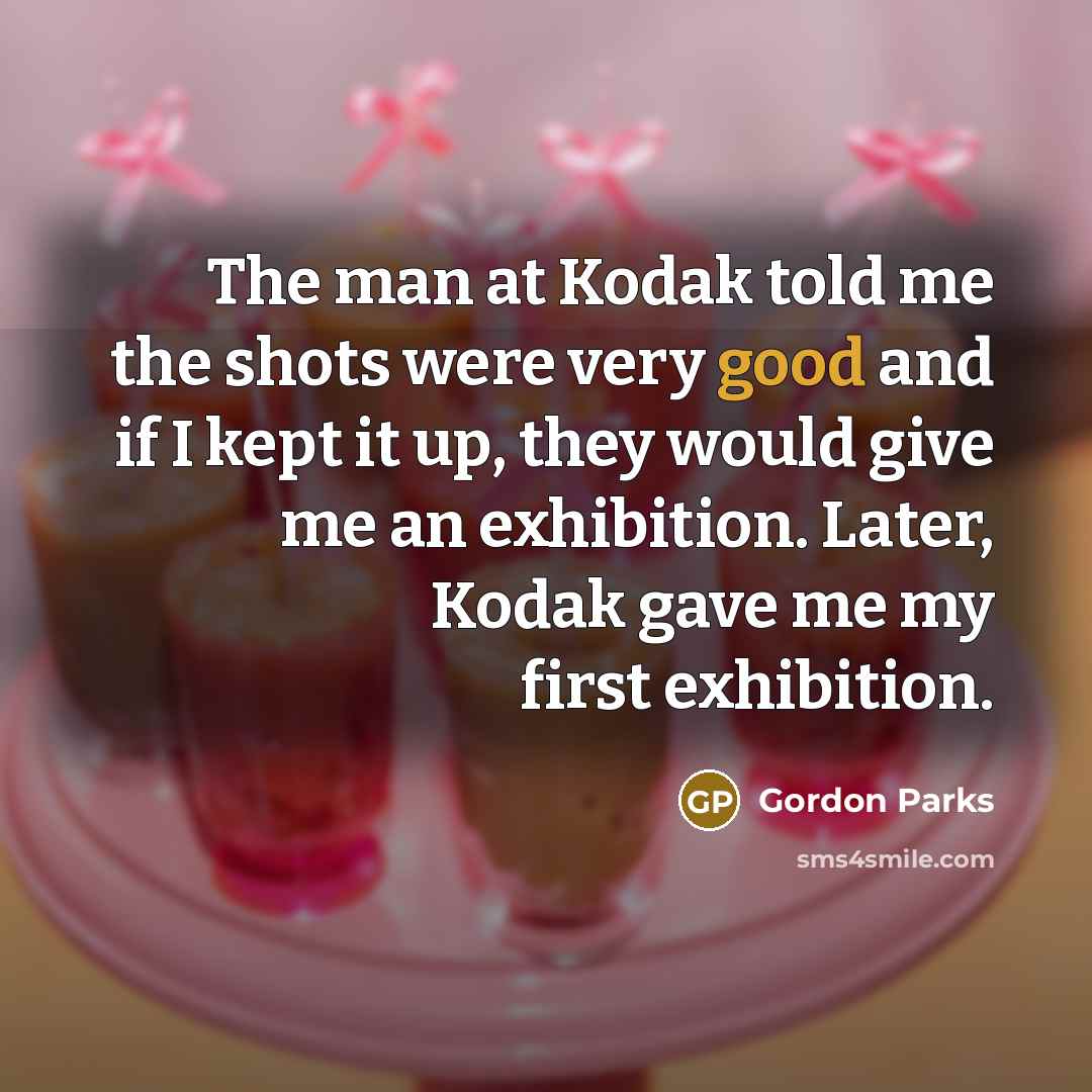 “The man at Kodak told me the shots were very…” quote by Gordon Parks