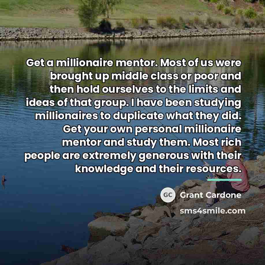 “Get a millionaire mentor. Most of us were brought up…” quote by Grant Cardone