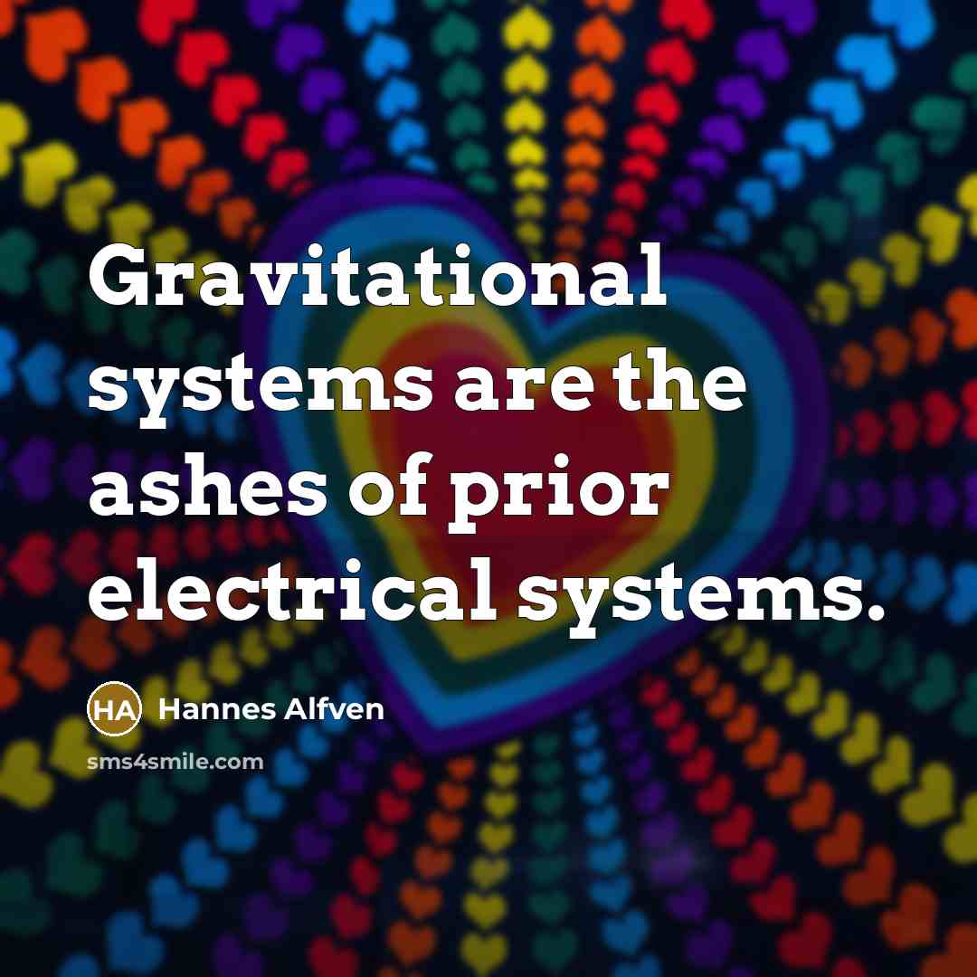 “Gravitational systems are the ashes of prior electrical systems.…” quote by Hannes Alfven
