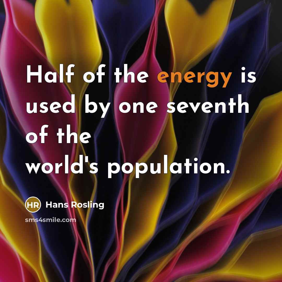 “Half of the energy is used by one seventh of the world's population.” quote by Hans Rosling
