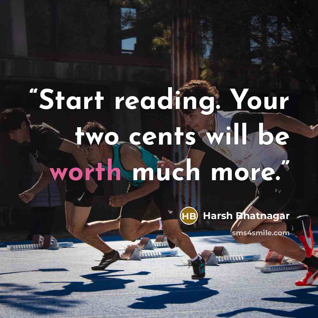 “Start reading. Your two cents will be worth much more.” quote by Harsh Bhatnagar