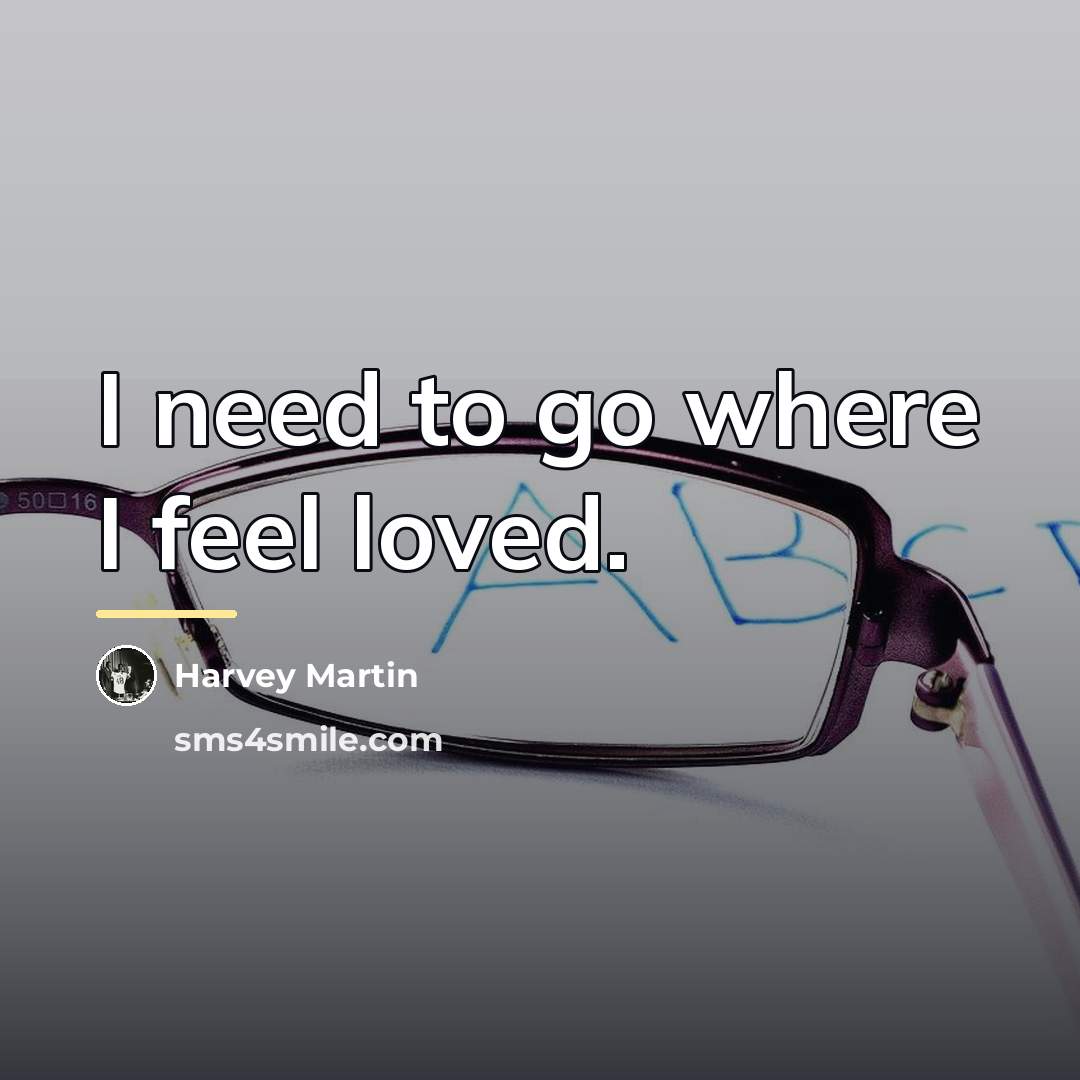 “I need to go where I feel loved.…” quote by Harvey Martin
