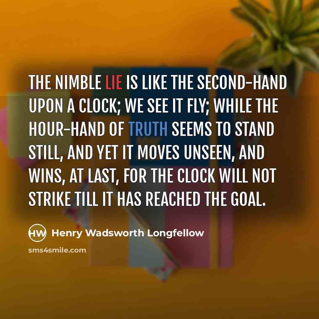 “The nimble lie Is like the second-hand upon a clock;…” quote by Henry Wadsworth Longfellow