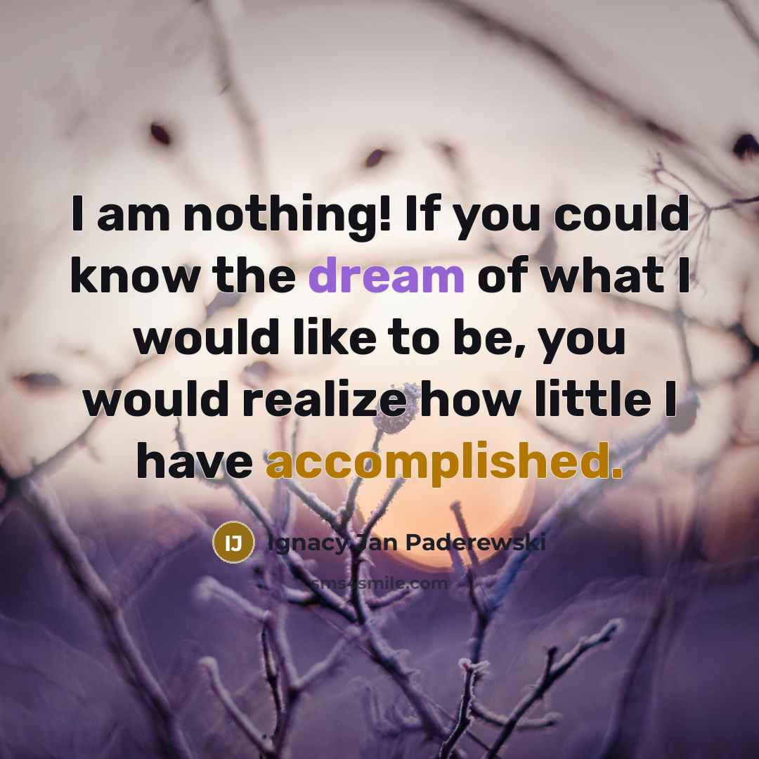 “I am nothing! If you could know the dream of…” quote by Ignacy Jan Paderewski