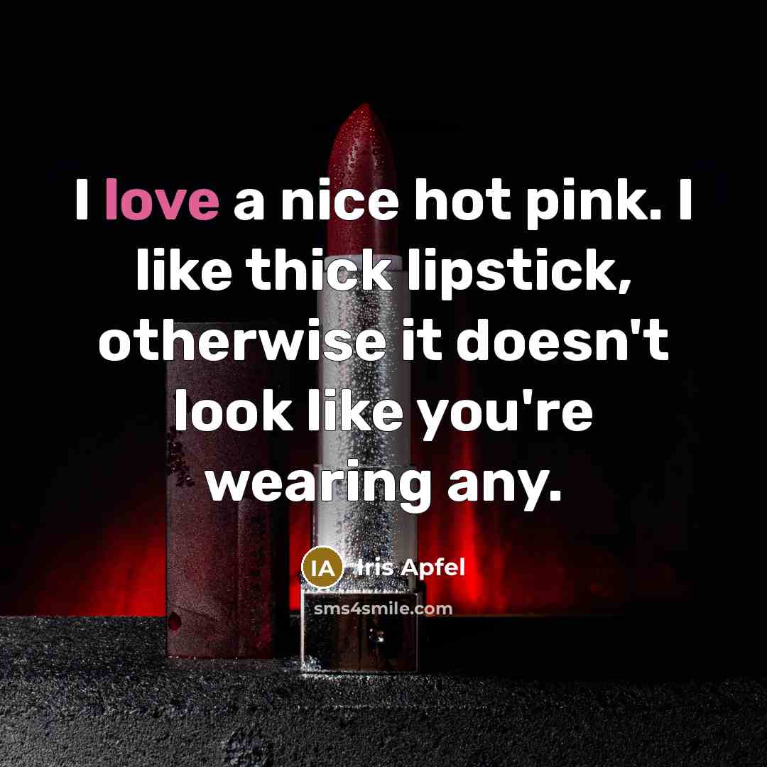 “I love a nice hot pink. I like thick lipstick,…” quote by Iris Apfel