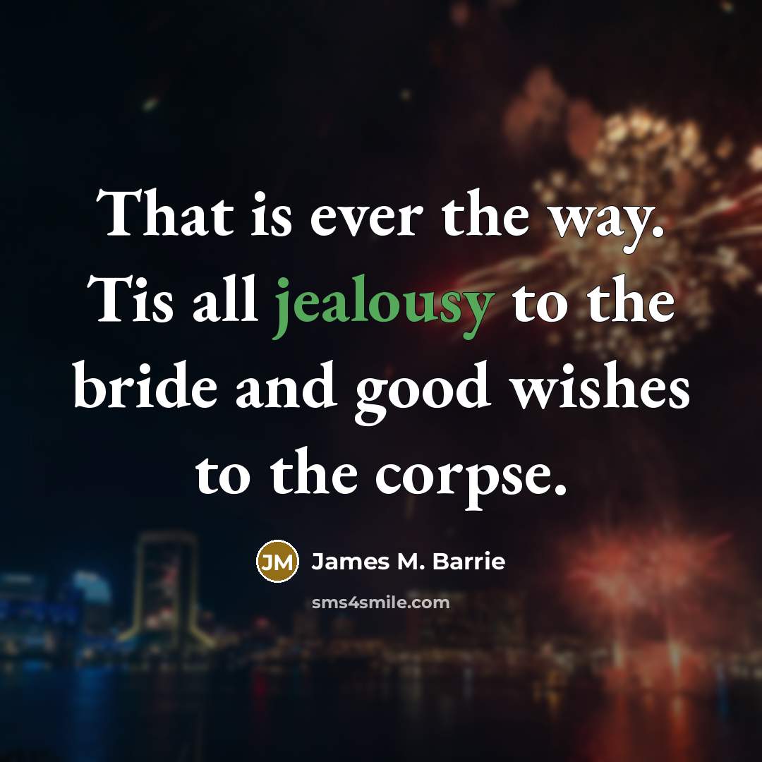 “That is ever the way. Tis all jealousy to the…” quote by James M. Barrie