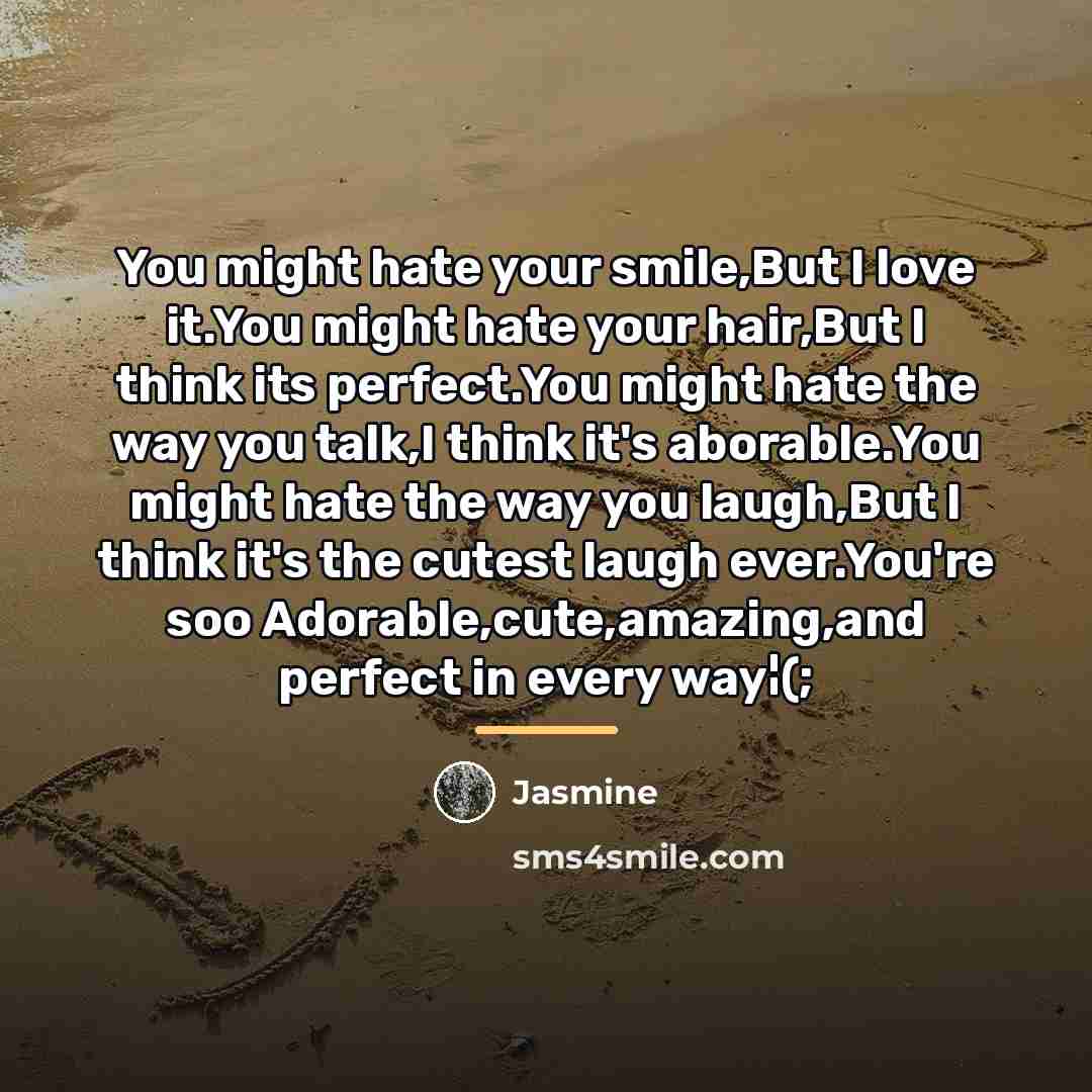 “You might hate your smile,But I love it.You might hate…” quote by Jasmine