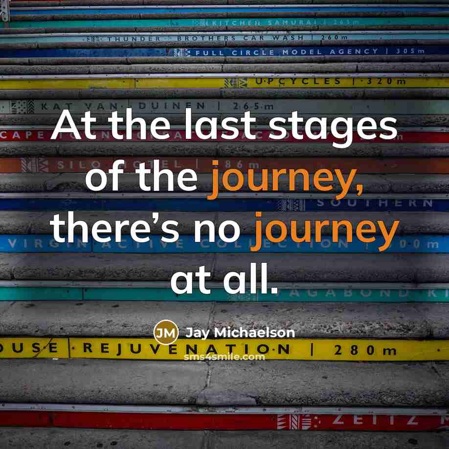 “At the last stages of the journey, there’s no journey…” quote by Jay Michaelson
