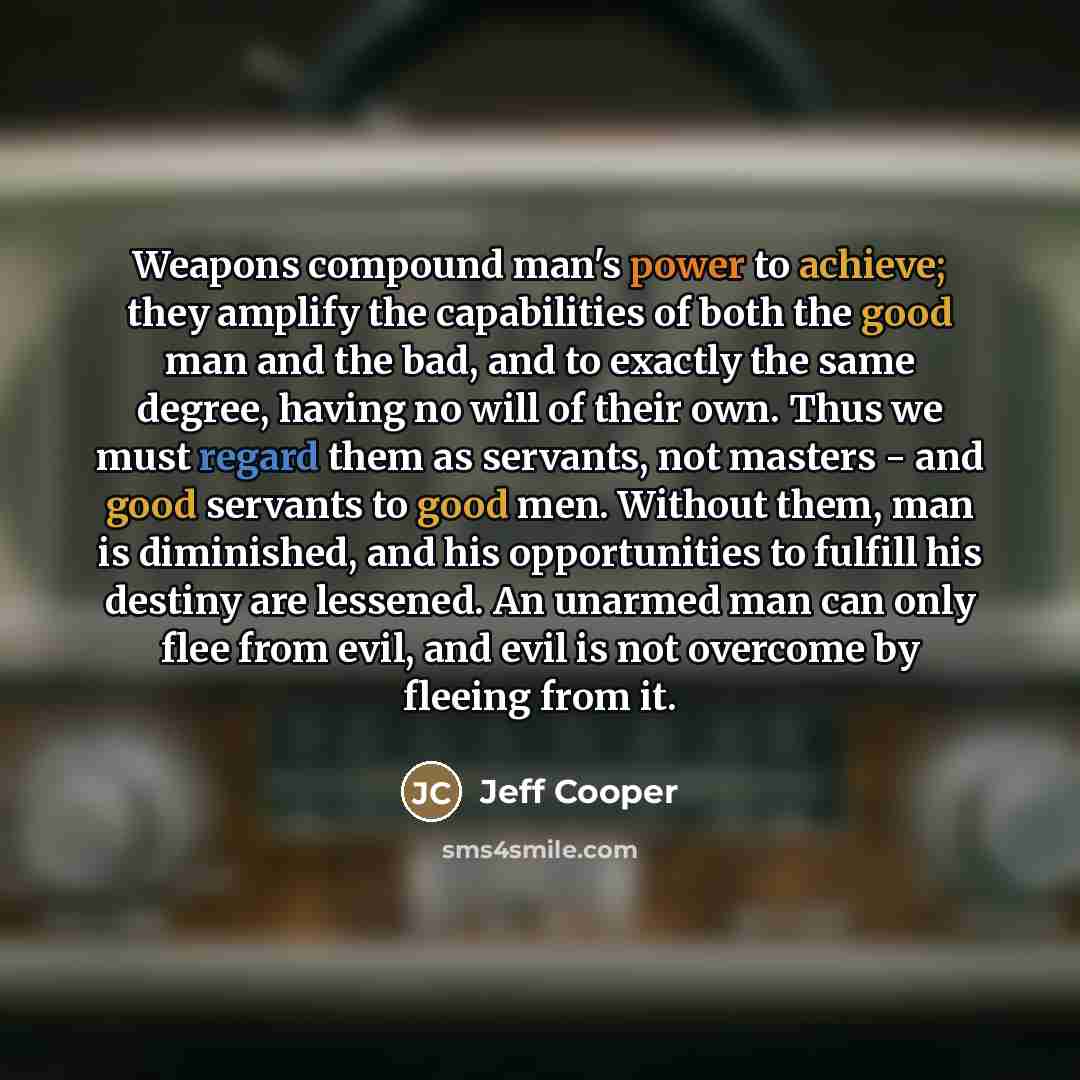 “Weapons compound man's power to achieve; they amplify the capabilities…” quote by Jeff Cooper