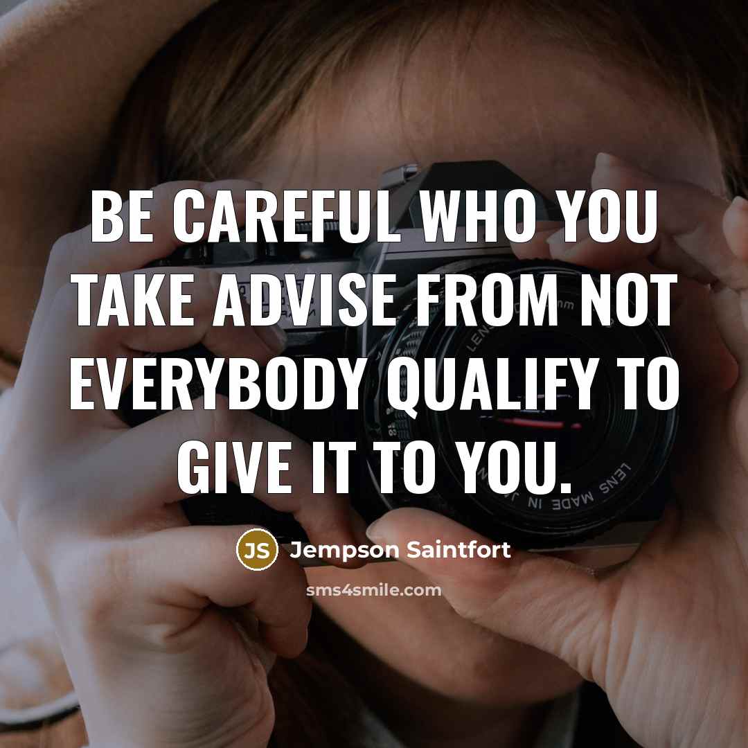 “Be careful who you take advise from not everybody qualify…” quote by Jempson Saintfort