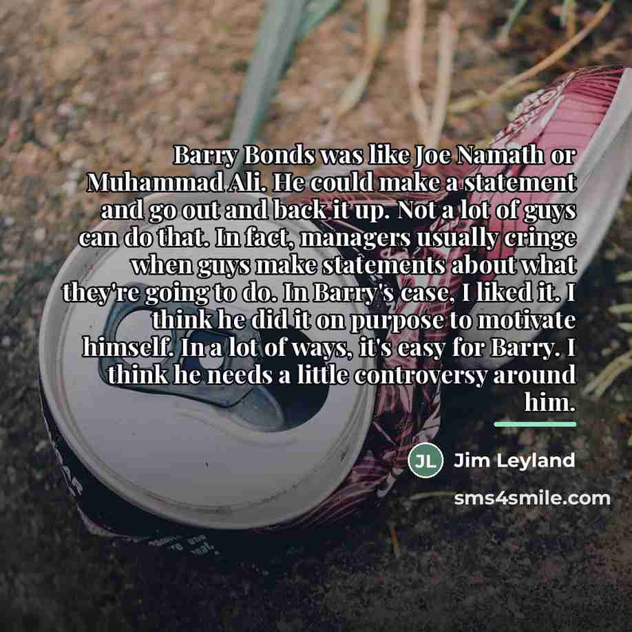 “Barry Bonds was like Joe Namath or Muhammad Ali. He…” quote by Jim Leyland