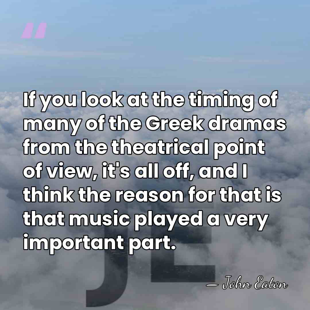 If you look at the timing of many of the Greek dramas&hellip; - John Eaton
