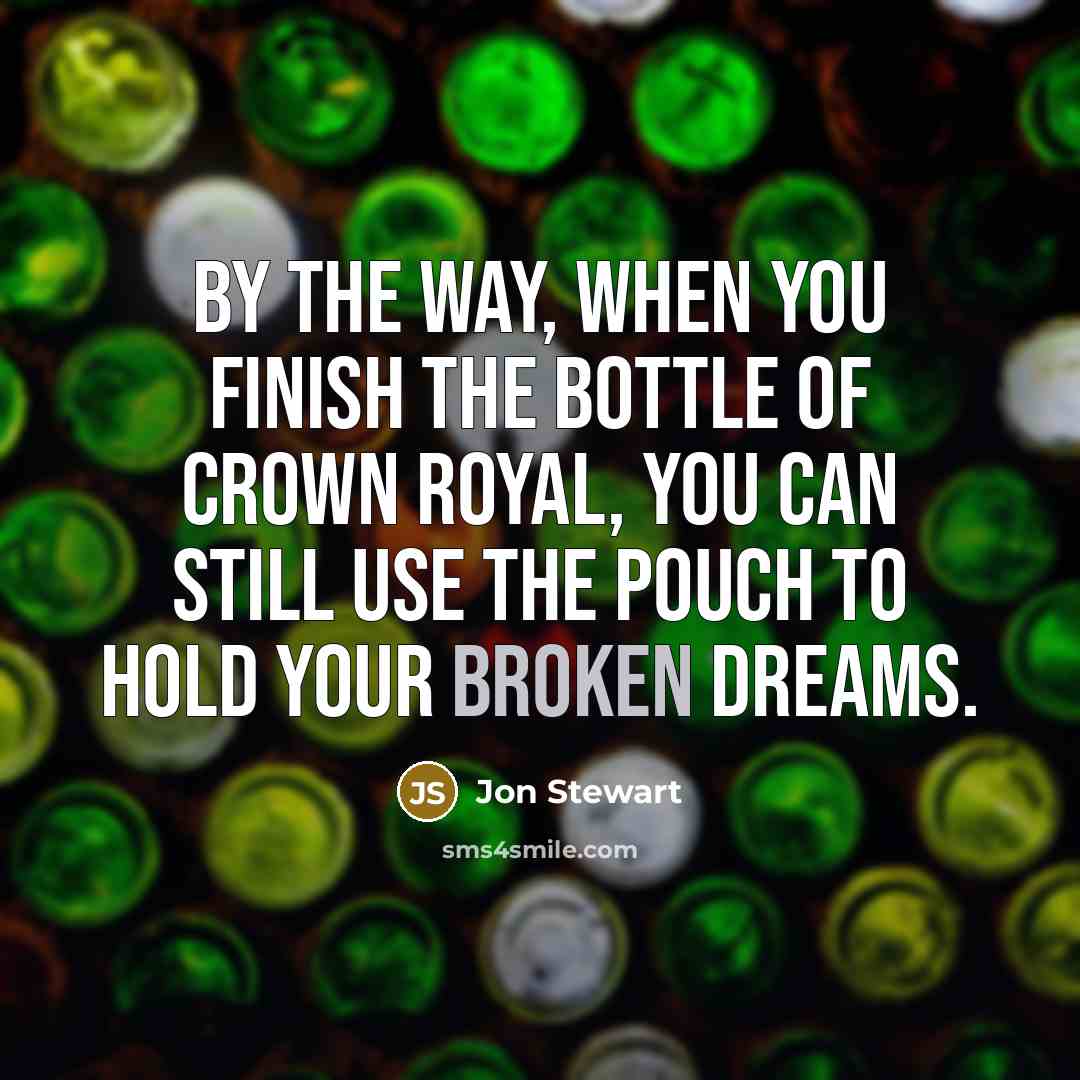 “By the way, when you finish the bottle of Crown…” quote by Jon Stewart
