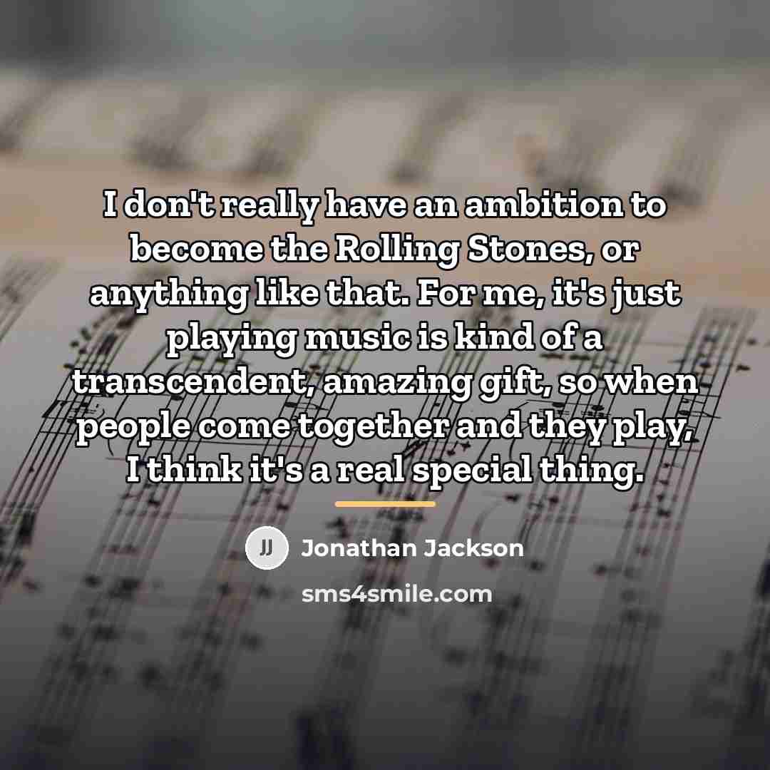 “I don't really have an ambition to become the Rolling…” quote by Jonathan Jackson