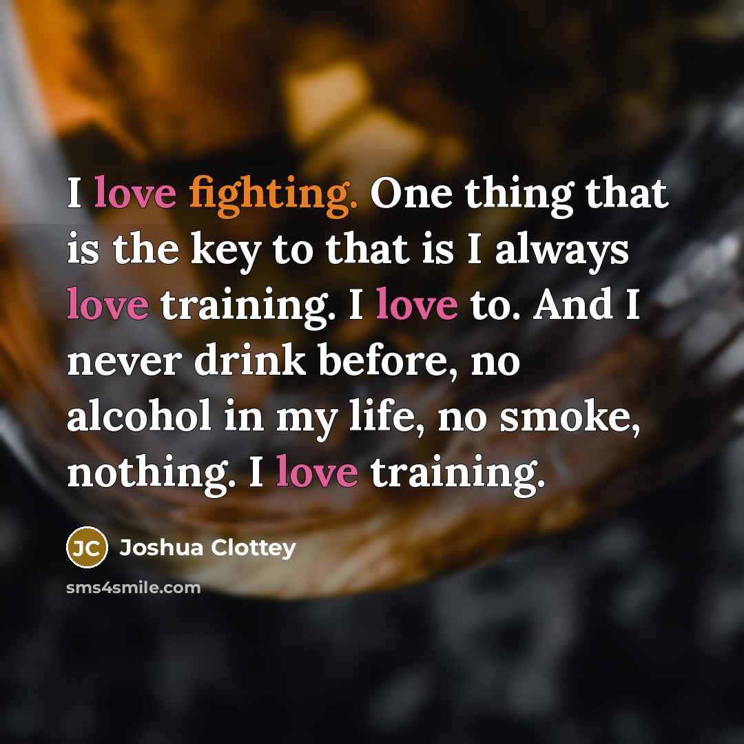 “I love fighting. One thing that is the key to…” quote by Joshua Clottey