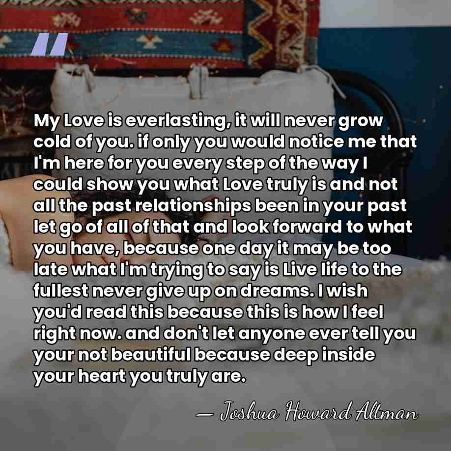 My Love is everlasting, it will never grow cold of you. if&hellip; - Joshua Howard Altman
