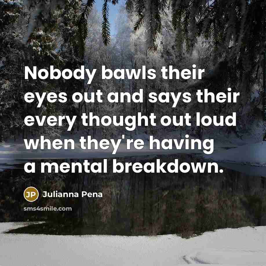 “Nobody bawls their eyes out and says their every thought…” quote by Julianna Pena