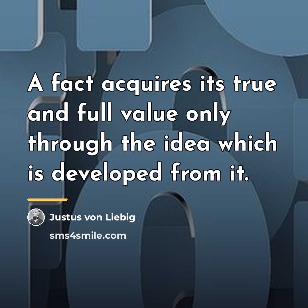 “A fact acquires its true and full value only through…” quote by Justus von Liebig