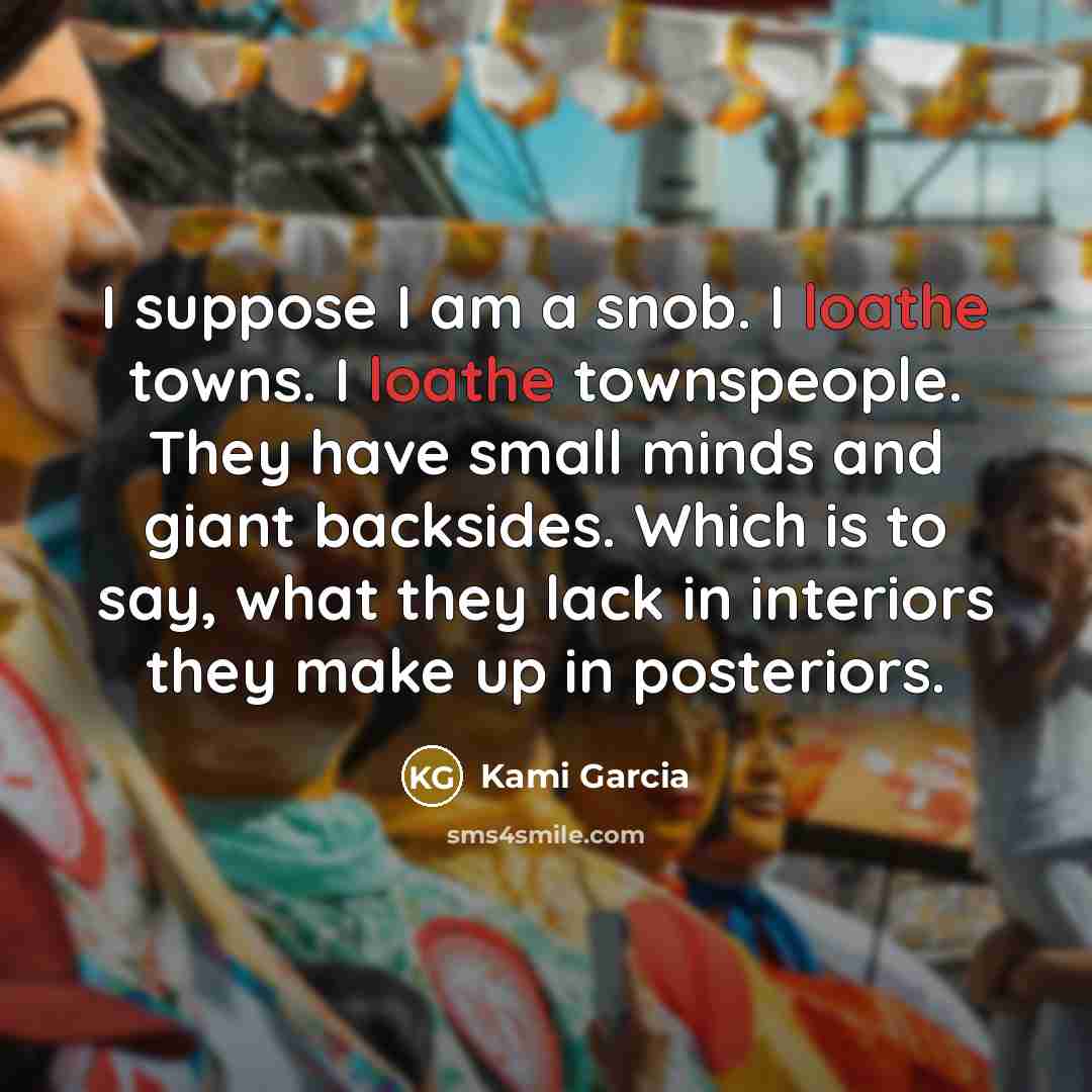 “I suppose I am a snob. I loathe towns. I…” quote by Kami Garcia