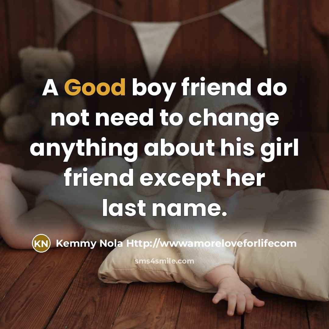 “A Good boy friend do not need to change anything…” quote by Kemmy Nola Http://wwwamoreloveforlifecom