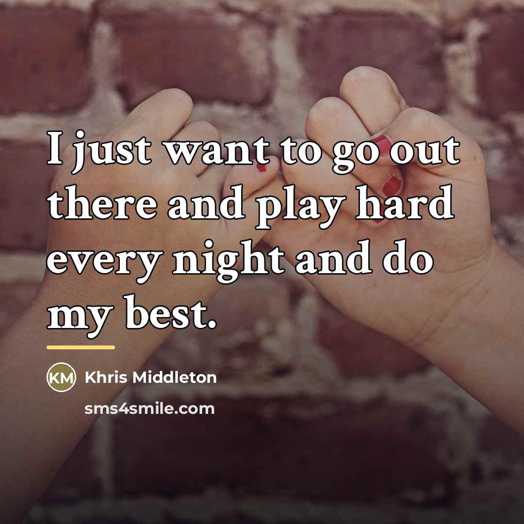 “I just want to go out there and play hard…” quote by Khris Middleton