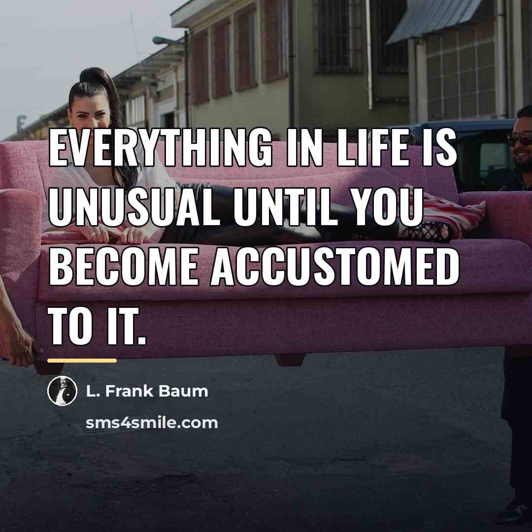 “Everything in life is unusual until you become accustomed to…” quote by L. Frank Baum