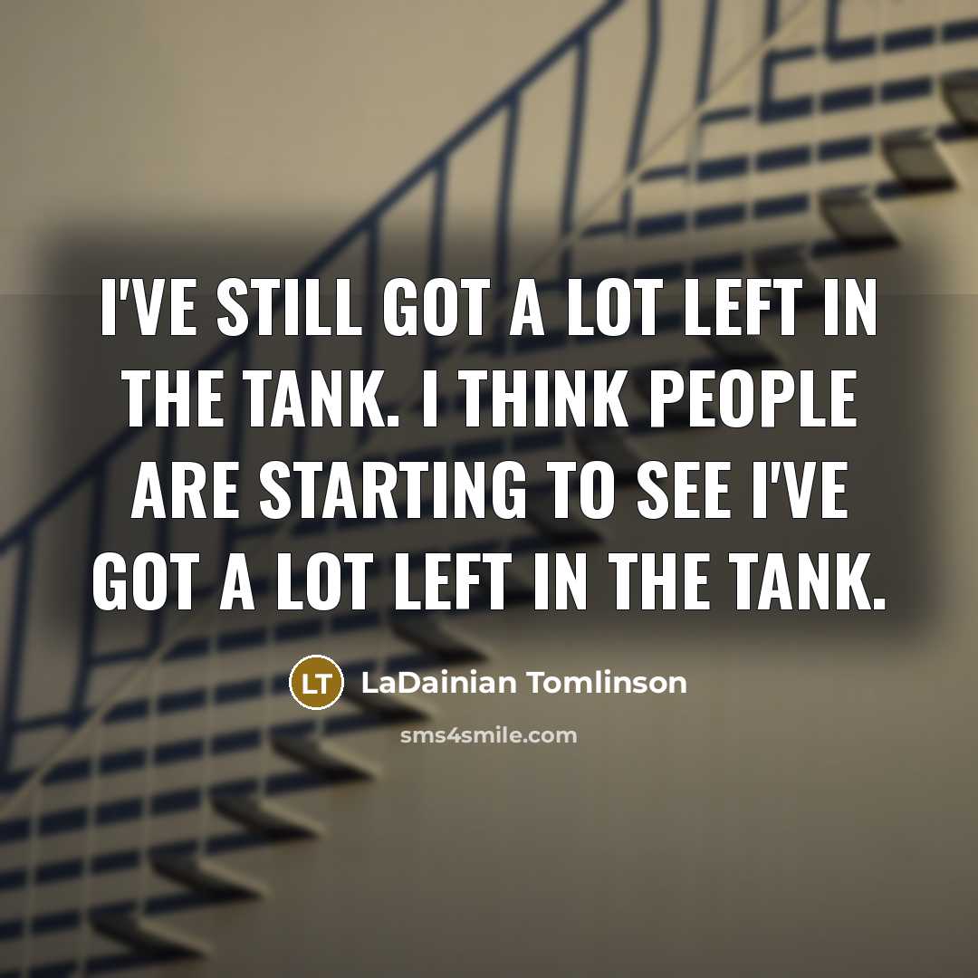“I've still got a lot left in the tank. I…” quote by LaDainian Tomlinson