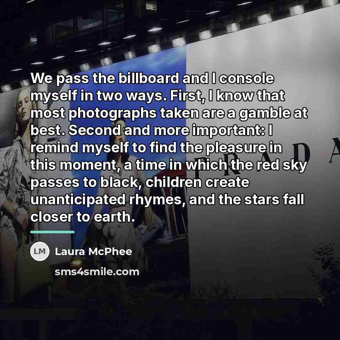 “We pass the billboard and I console myself in two…” quote by Laura McPhee