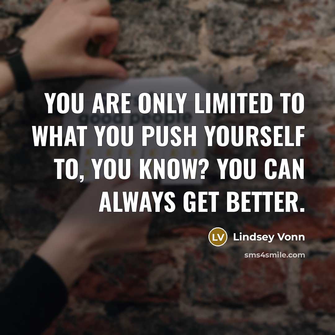 “You are only limited to what you push yourself to,…” quote by Lindsey Vonn