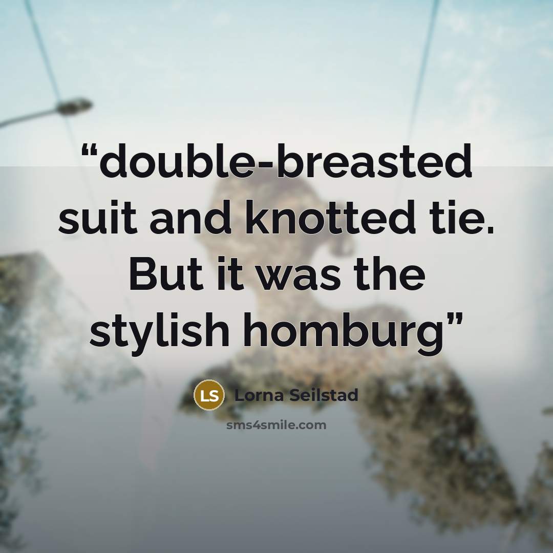 “double-breasted suit and knotted tie. But it was the stylish homburg” quote by Lorna Seilstad