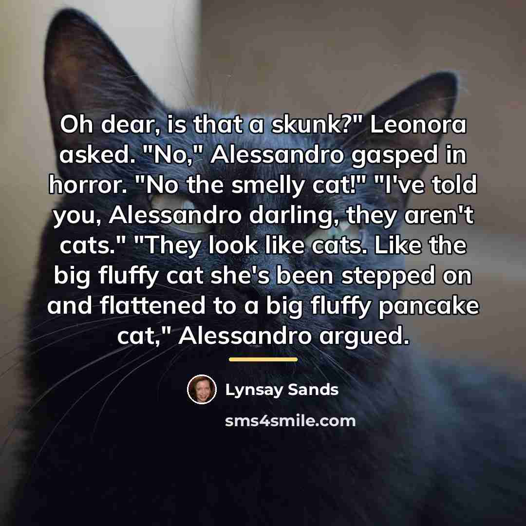 “Oh dear, is that a skunk?" Leonora asked. "No," Alessandro…” quote by Lynsay Sands