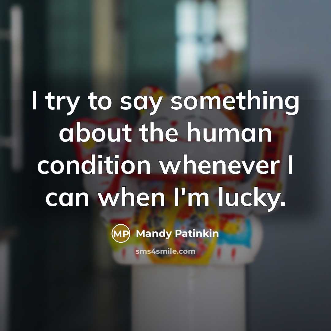 “I try to say something about the human condition whenever…” quote by Mandy Patinkin
