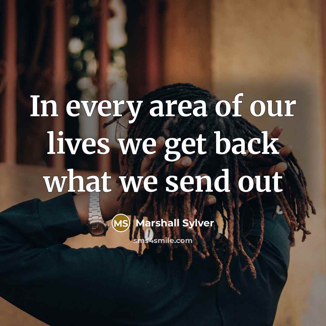 “In every area of our lives we get back what…” quote by Marshall Sylver