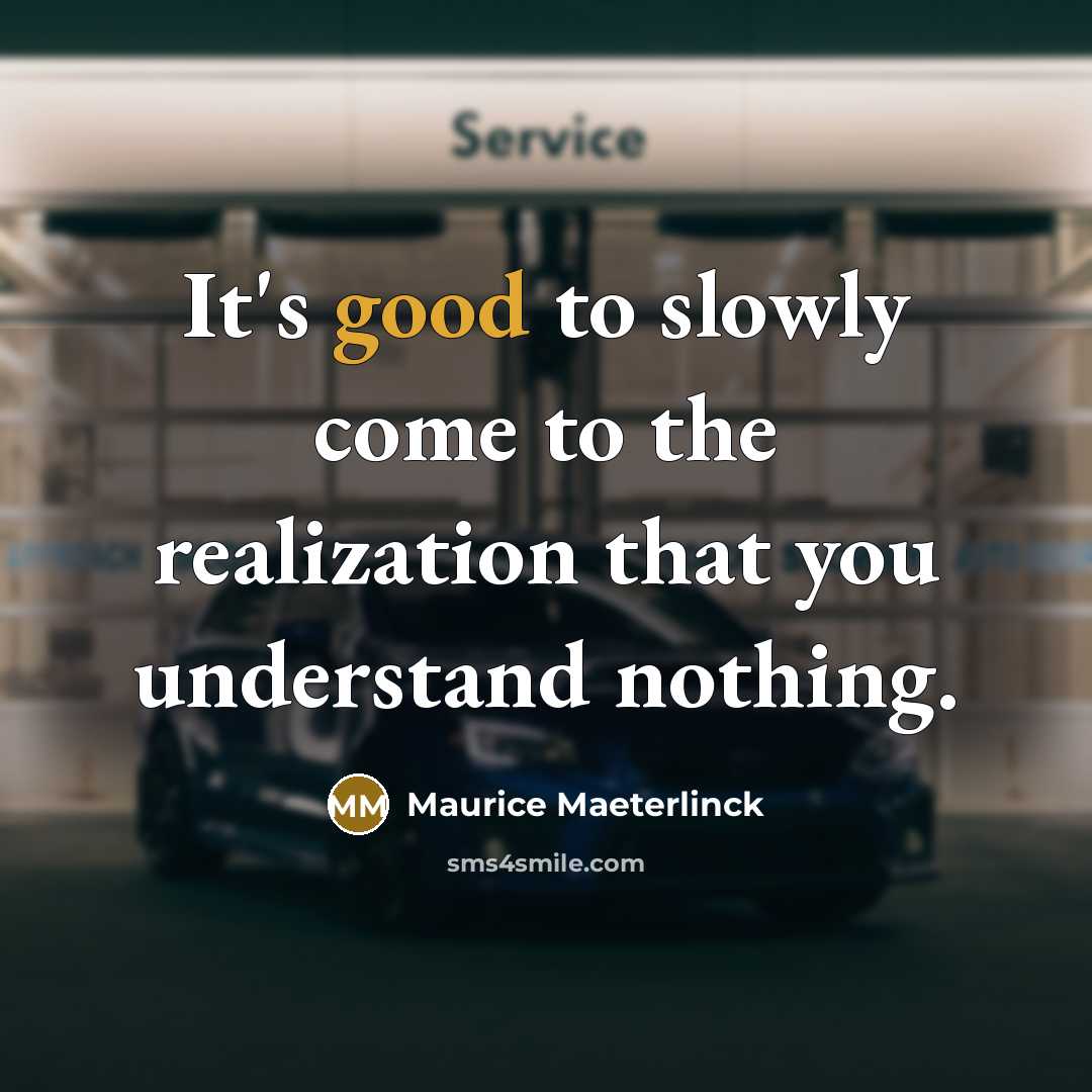 “It's good to slowly come to the realization that you…” quote by Maurice Maeterlinck