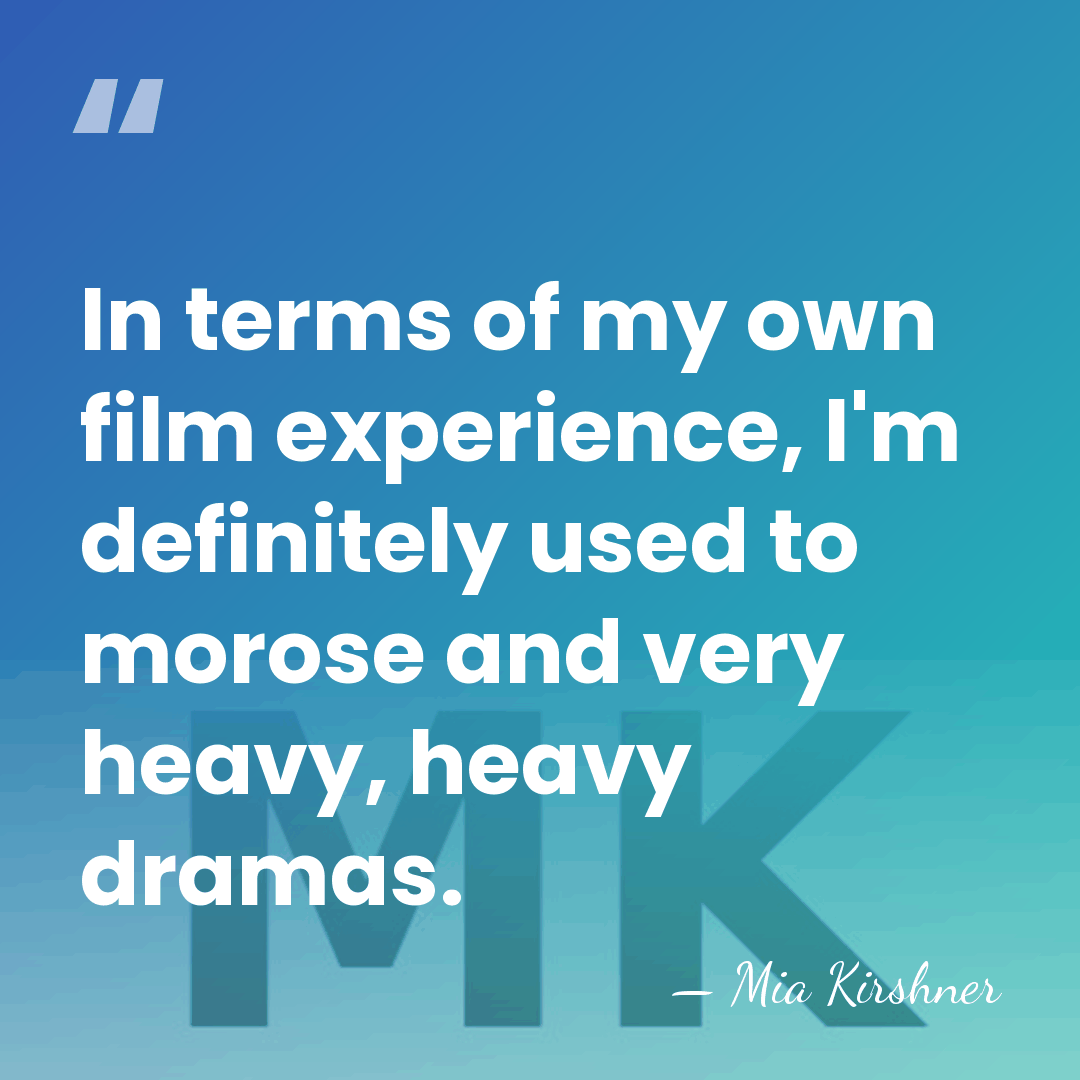In terms of my own film experience, I'm definitely used to morose&hellip; - Mia Kirshner