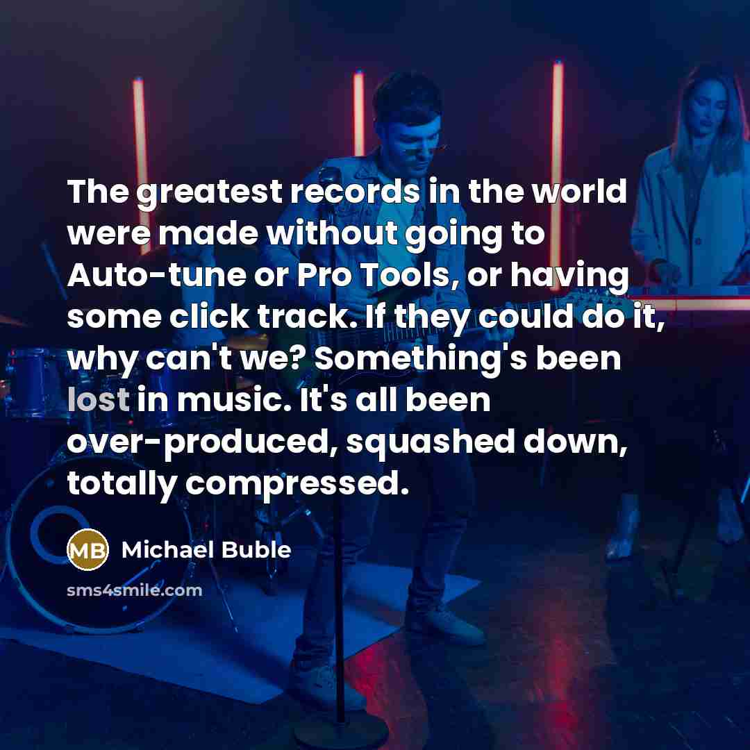 “The greatest records in the world were made without going…” quote by Michael Buble