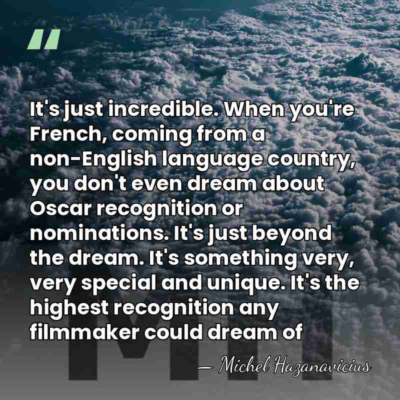 It's just incredible. When you're French, coming from a non-English language country,&hellip; - Michel Hazanavicius