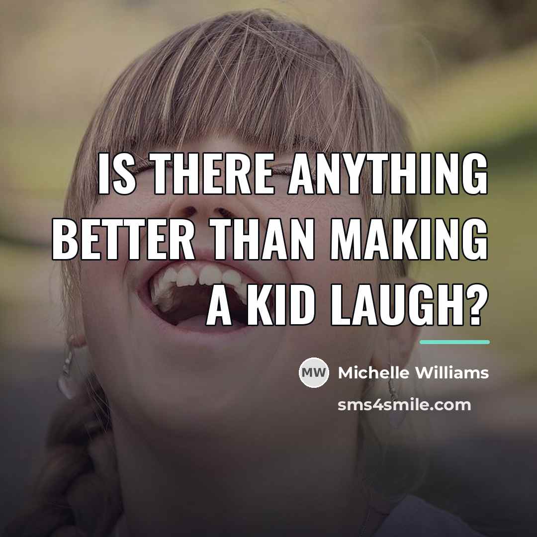 “Is there anything better than making a kid laugh?…” quote by Michelle Williams