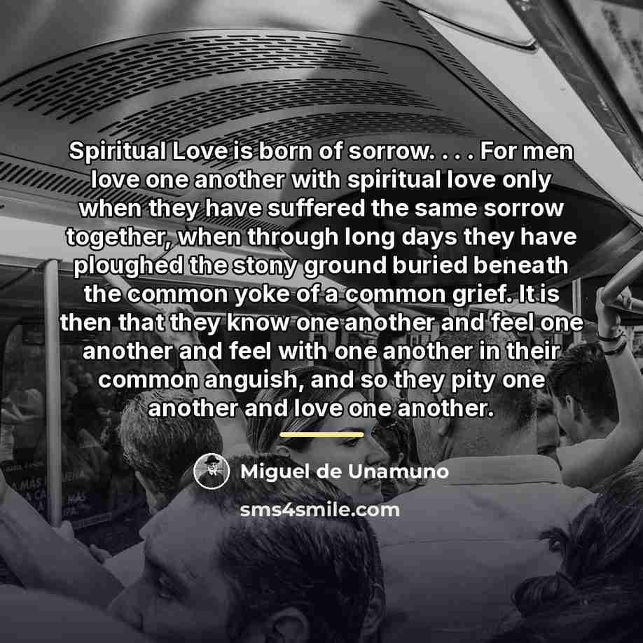 “Spiritual Love is born of sorrow. . . . For…” quote by Miguel de Unamuno