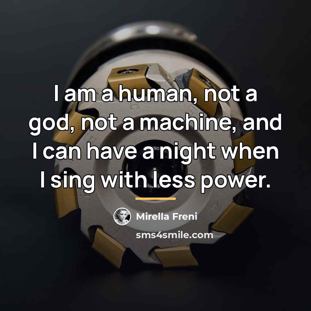 “I am a human, not a god, not a machine,…” quote by Mirella Freni