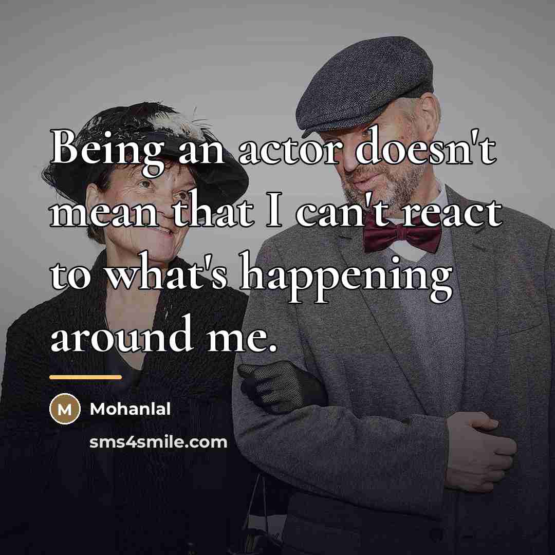 “Being an actor doesn't mean that I can't react to…” quote by Mohanlal