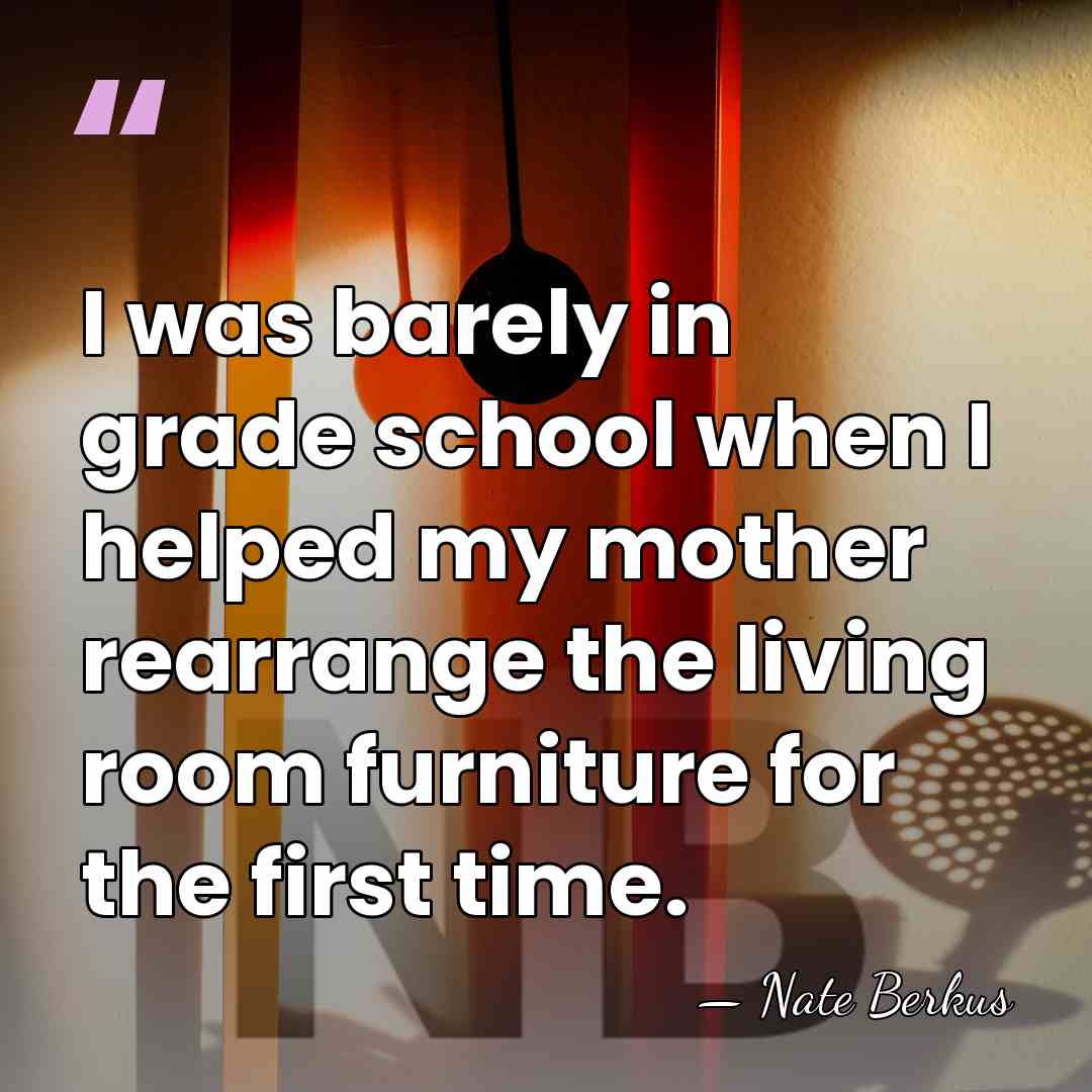 I was barely in grade school when I helped my mother rearrange&hellip; - Nate Berkus