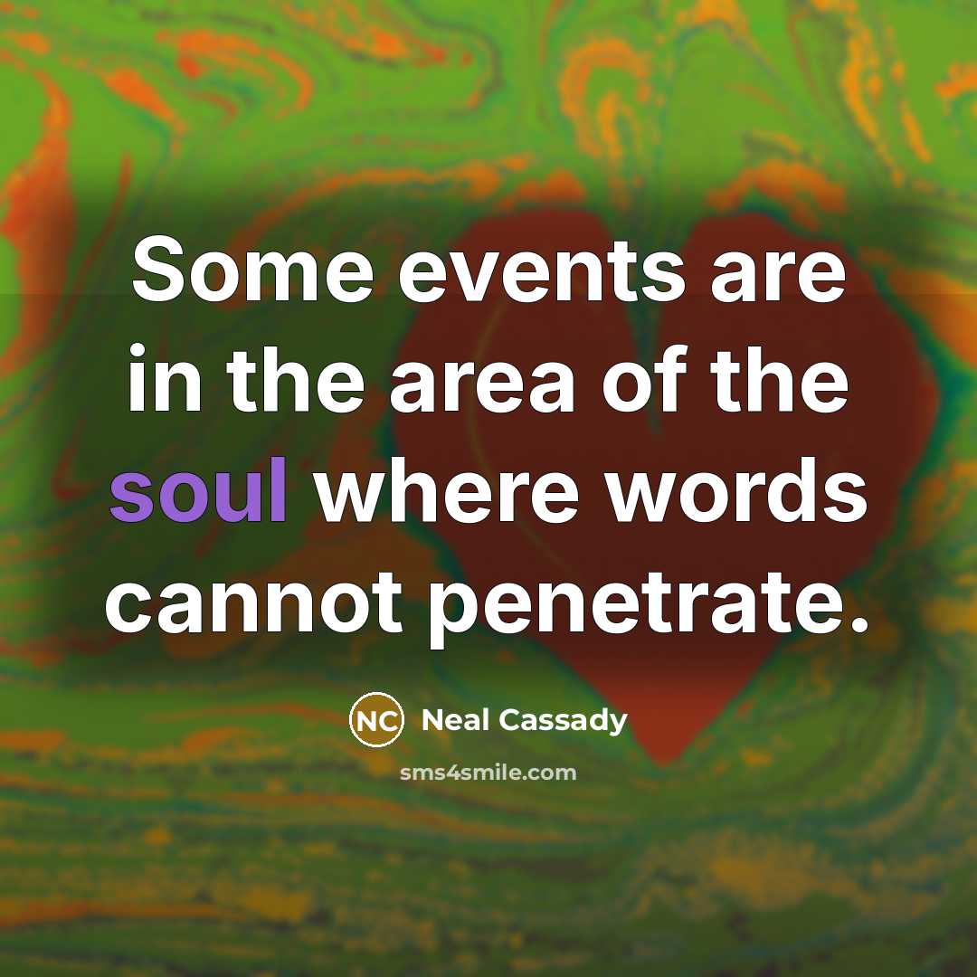 “Some events are in the area of the soul where…” quote by Neal Cassady