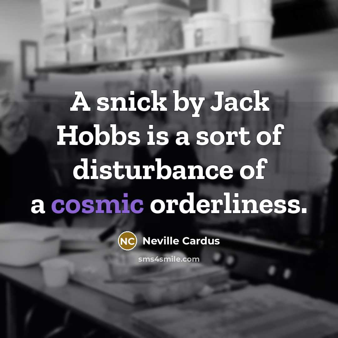 “A snick by Jack Hobbs is a sort of disturbance…” quote by Neville Cardus