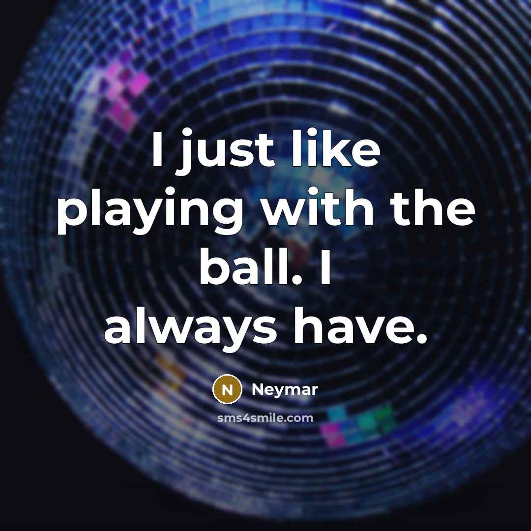 “I just like playing with the ball. I always have.…” quote by Neymar